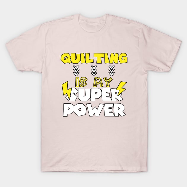 Quilting is My Super Power - Funny Saying Quote - Birthday Gift Ideas For Mom T-Shirt by Arda